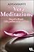 La vera meditazione. Scopri la libertà della perfetta consapevolezza