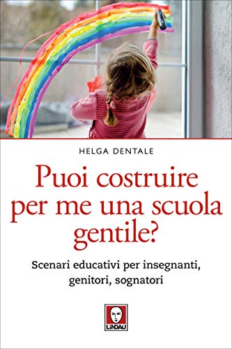 Puoi costruire per me una scuola gentile?: Scenari educativi per insegnanti, genitori, sognatori (Italian Edition)