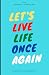 Let's Live Life Once Again