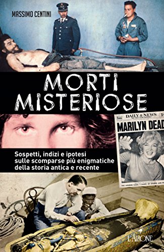 Morti misteriose: Sospetti, indizi e ipotesi sulle scomparse più enigmatiche della storia antica e recente (Italian Edition)