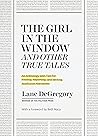 The Girl in the Window and Other True Tales: An Anthology with Tips for Finding, Reporting, and Writing Nonfiction Narratives