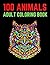 100 Animals Adult Coloring Book: 100 Unique Designs Including Lions, Elephants, Owls, Horses, Dogs, Cats, and Many More! (Animals with Patterns Coloring Books)