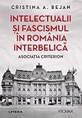 Intelectualii și fascismul în România interbelică: Asociația Criterion