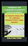 THEORY OF LAOUR MARKET MECHANISM: ULTIMATE ANALYSIS TO LABOUR PRODUCTIVITY AND WAGES