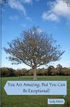 You Are Amazing, But You Can Be Exceptional! You Are Amazing, But You Can Be Exceptional!