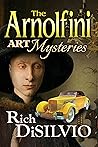 The Arnolfini Art Mysteries by Rich DiSilvio