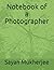 Notebook of a Photographer by Sayan Mukherjee