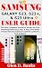 SAMSUNG GALAXY S23, S23+, & S23 Ultra USER GUIDE: The Most Complete Manual to Master the New Samsung Galaxy S23, S23+ & S23 Ultra| Basic Setups| Tips and Tricks on Android 13 OS (No Tech Jargons)