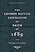 The London Baptist Confession of Faith of 1689 with the Baptist Catechism