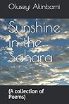 Sunshine in the Sahara: (A collection of Poems) Sunshine in the Sahara: (A collection of Poems)