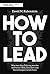 How to lead: Was man von den weltbesten CEOs, Gründern und Gamechangern über Führung lernen kann (German Edition)