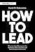 How to lead: Was man von den weltbesten CEOs, Gründern und Gamechangern über Führung lernen kann