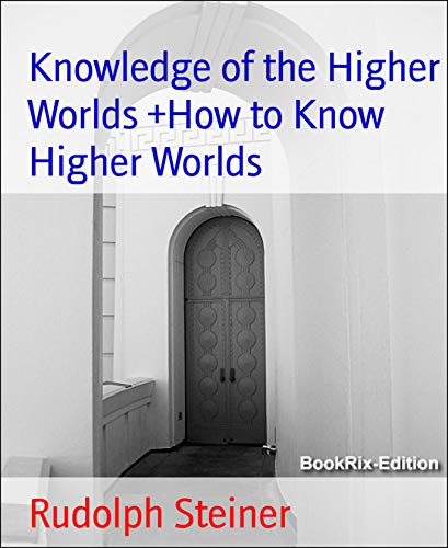 Knowledge of the Higher Worlds +How to Know Higher Worlds (Kindle Edition)