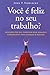 Voce e Feliz No Seu Trabalho?