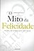 Mito da Felicidade, O: Por Que o Que Achamos Que e Certo e Errado