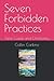 Seven Forbidden Practices: ...