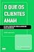 O que os Clientes Amam by Harry Beckwith