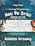 How to Draw Animals for Kids: A Simple Step-by-Step Guide to Drawing Cute Animals Things: How to Draw Animals in Simple Steps