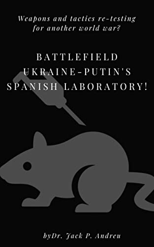 Battlefield Ukraine - Putin's Spanish Laboratory: Weapons and Tactics Re-testing for Another World War? (Kindle Edition)