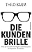 Die Kundenbrille by Thilo Baum