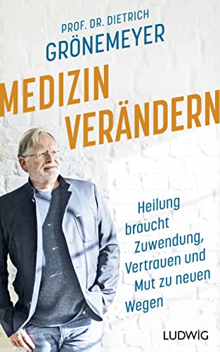 Medizin verändern: Heilung braucht Zuwendung, Vertrauen und Mut zu neuen Wegen - SPIEGEL-Bestsellerautor (Dietrich Grönemeyer) (German Edition)