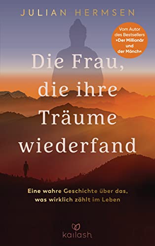 Die Frau, die ihre Träume wiederfand: Eine wahre Geschichte über das, was wirklich zählt im Leben - Vom Autor des Bestsellers „Der Millionär und der Mönch" (German Edition)