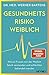 Gesundheitsrisiko: weiblich: Warum Frauen von der Medizin falsch verstanden und schlechter behandelt werden