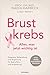 Brustkrebs - Alles, was jetzt wichtig ist: Diagnose, Behandlung und Begleitung für Betroffene und Angehörige - Mit den neuesten wissenschaftlichen Erkenntnissen (German Edition)