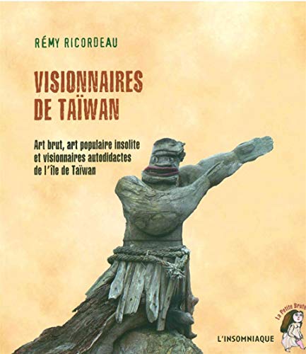 Visionnaires de Taïwan: Art Brut, art populaire insolite et visionnaires autodidactes de l'île de Taïwan (Paperback)