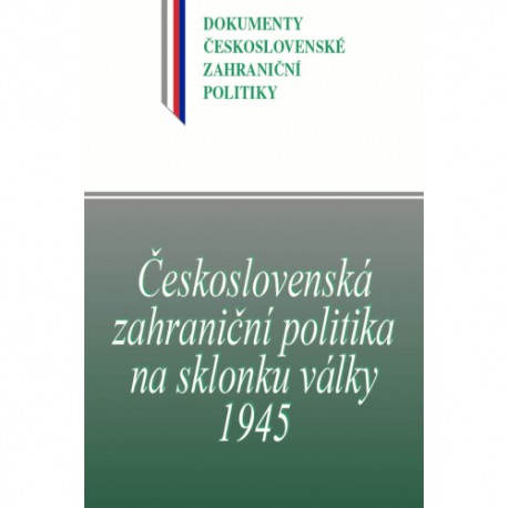 Československá zahraniční politika na sklonku války 1945: 1. Leden - 16. Květen 1945