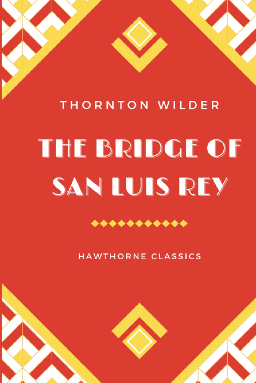 The Bridge of San Luis Rey: The Original Classic Edition by Thornton Wilder - Unabridged and Annotated For Modern Readers and Book Clubs