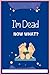 I'm Dead, Now What?: Help y...