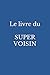 Le livre du SUPER VOISIN
