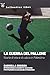 La guerra del pallone. Stor...