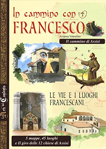 In cammino con Francesco. Le vie e i luoghi francescani. Il cammino d'Assisi. 5 mappe, 45 luoghi e il giro delle 12 chiese di Assisi (Paperback)