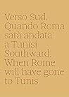 Verso sud. Quando Roma sarà andata a Tunisi-Southward. When Rome will have gone to Tunis