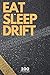 EAT SLEEP DRIFT - 100 pages...