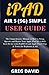 iPAD AIR 5 (5G) SIMPLE USER GUIDE: The Comprehensive Manual on How to Setup, Operate and Master Your Apple iPad Air 5 10.9-Inch Device with iPadOS 15 and Apple Pencil Tips & Tricks for Beginners & All
