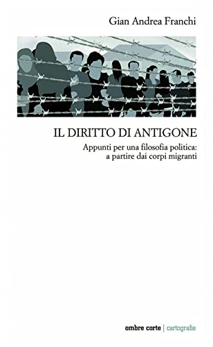 Il diritto di Antigone. Appunti per una filosofia politica: a partire dai corpi migranti (Paperback)