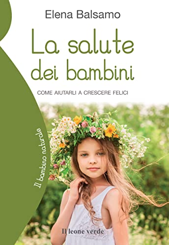 La salute dei bambini: Come aiutarli a crescere felici (Il bambino naturale Vol. 1) (Italian Edition)