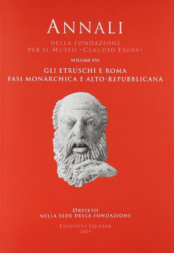 Gli etruschi e Roma. Fasi monarchica e alto-repubblicana. Atti del 16° Convegno internazionale di studi sulla storia e l'archeologia dell'Etruria (2008)