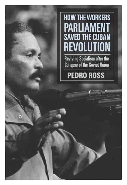 How the Workers’ Parliaments Saved the Cuban Revolution: Reviving Socialism after the Collapse of the Soviet Union (Kindle Edition)