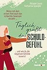 Täglich grüßt das Schuldgefühl: Wieso mit dem ersten Kind auch das schlechte Gewissen einzieht ...und wie du die negativen Gefühle loswirst. (German Edition)