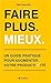 Faire plus...mieux: Guide pratique pour augmenter votre productivité