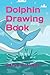 Dolphin Drawing Book