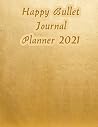 Happy Bullet Journal Planner 2021: Flower Planner To Do List, Goals, Calendar & Planner, and Agenda for School, Home and Work - Organizer & Diary With Mandala Cover Design