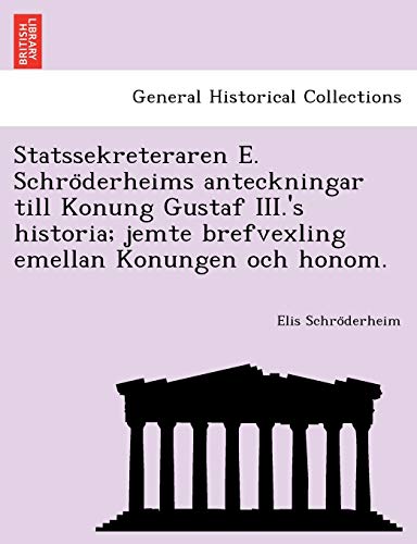 Statssekreteraren E. Schro Derheims Anteckningar Till Konung Gustaf III.'s Historia; Jemte Brefvexling Emellan Konungen Och Honom. (English and Swedish Edition)