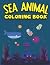 SEA ANIMAL COLORING BOOK: A...