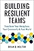 Building Resilient Teams by Brian D. Molitor