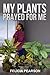 My Plants Prayed For Me by Felicia Pearson
